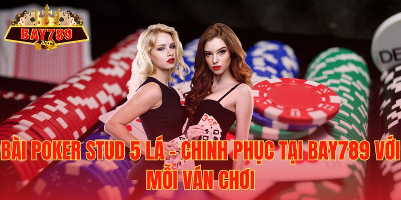 Bài Poker Stud 5 Lá – Chinh Phục Tại Bay789 Với Mỗi Ván Chơi