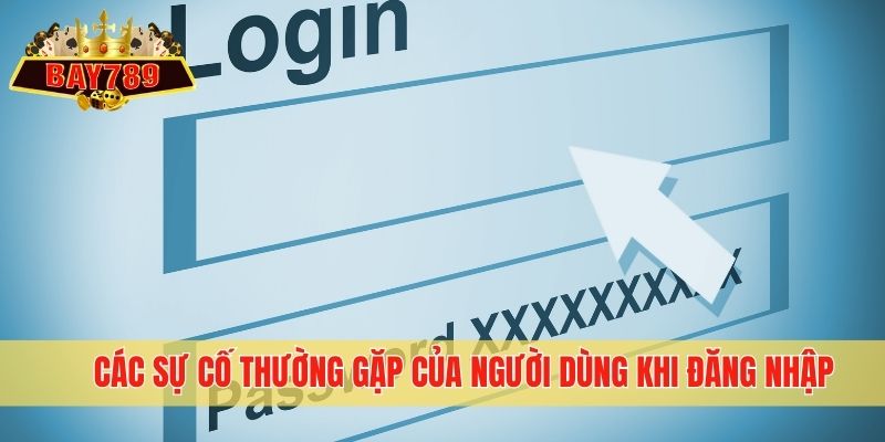 Các sự cố thường gặp của người dùng khi đăng nhập