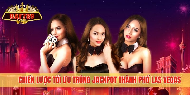 Chiến lược tối ưu trúng Jackpot thành phố Las Vegas