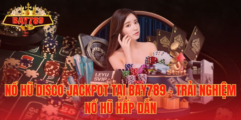 Nổ Hũ Disco Jackpot Tại Bay789 – Trải Nghiệm Nổ Hũ Hấp Dẫn